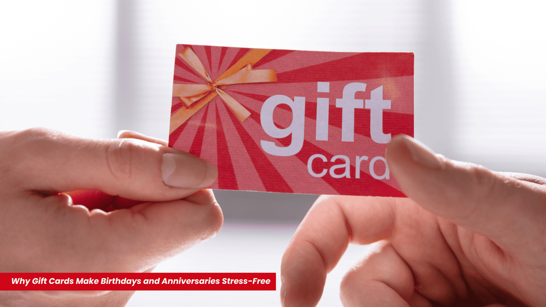 Why Gift Cards Make Birthdays and Anniversaries Stress-Free